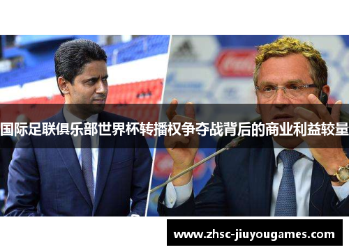 国际足联俱乐部世界杯转播权争夺战背后的商业利益较量 国际足联俱乐部世界杯转播权争夺战背后的商业利益较量