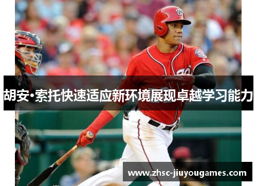 胡安·索托快速适应新环境展现卓越学习能力