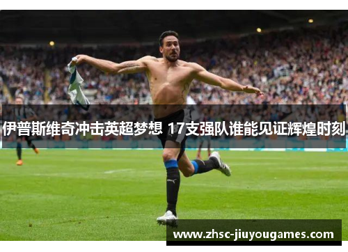 伊普斯维奇冲击英超梦想 17支强队谁能见证辉煌时刻